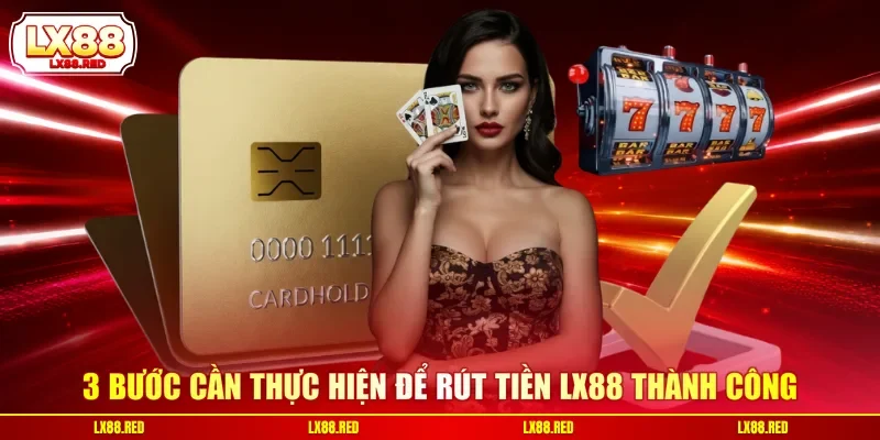 3 bước cần thực hiện để rút tiền LX88 thành công