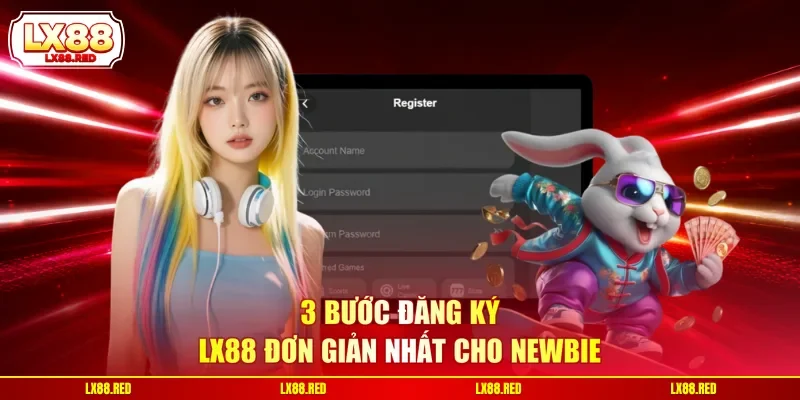 3 bước đăng ký LX88 đơn giản nhất cho newbie