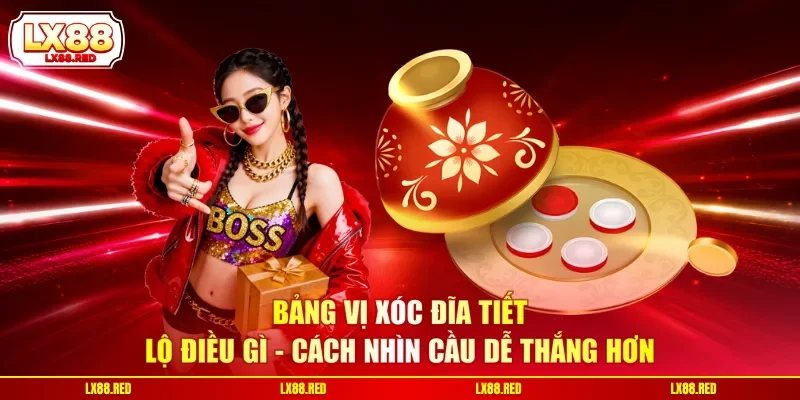 Bảng Vị Xóc Đĩa Tiết Lộ Điều Gì - Cách Nhìn Cầu Dễ Thắng Hơn
