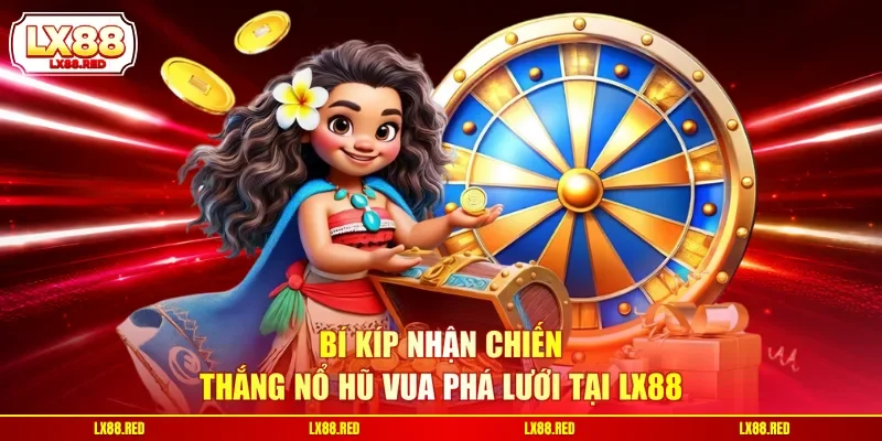 Bí kíp nhận chiến thắng nổ hũ Vua Phá Lưới tại LX88