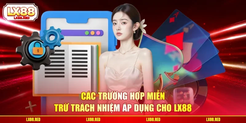 Các trường hợp miễn trừ trách nhiệm áp dụng cho LX88