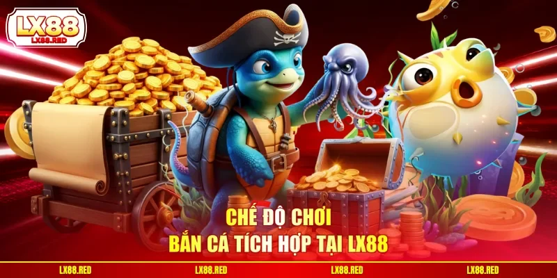 Chế độ chơi bắn cá tích hợp tại LX88