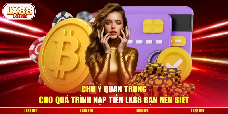 Chú ý quan trọng cho quá trình nạp tiền LX88 bạn nên biết
