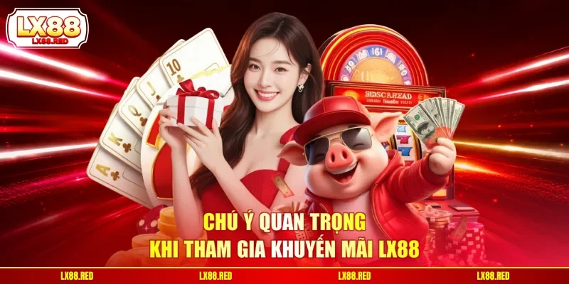 Chú ý quan trọng khi tham gia khuyến mãi LX88
