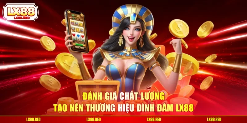 Đánh giá chất lượng tạo nên thương hiệu đình đám LX88