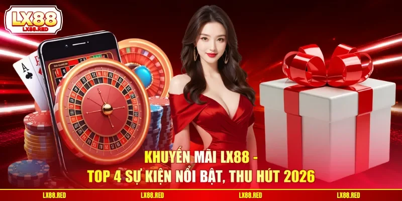 Khuyến Mãi LX88 - Top 4 Sự Kiện Nổi Bật, Thu Hút 2026