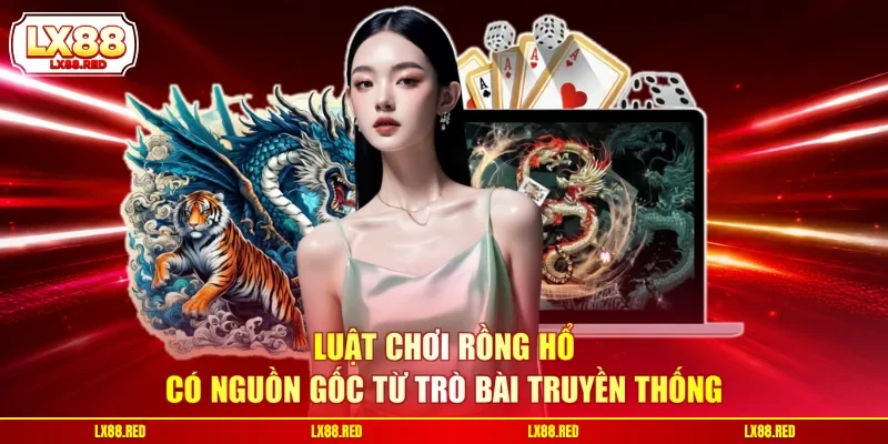 Luật chơi Rồng Hổ có nguồn gốc từ trò bài truyền thống