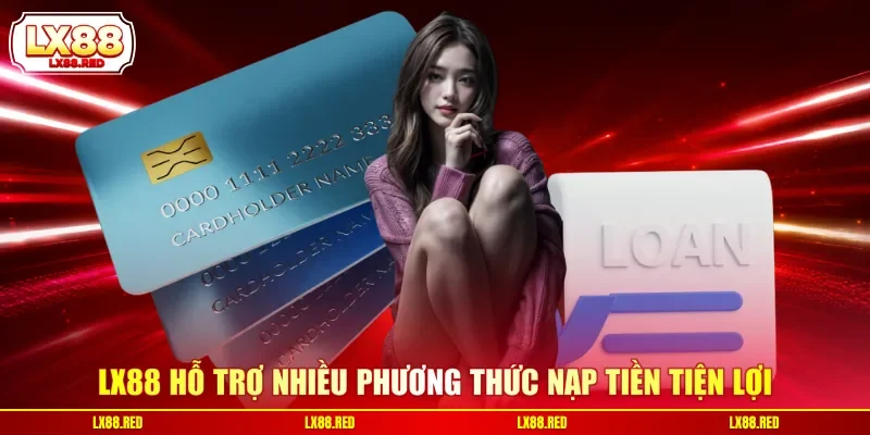 LX88 hỗ trợ nhiều phương thức nạp tiền tiện lợi