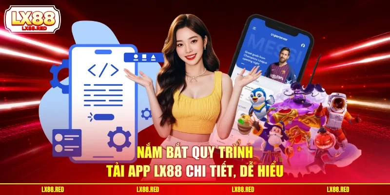 Nắm bắt quy trình tải app LX88 chi tiết, dễ hiểu