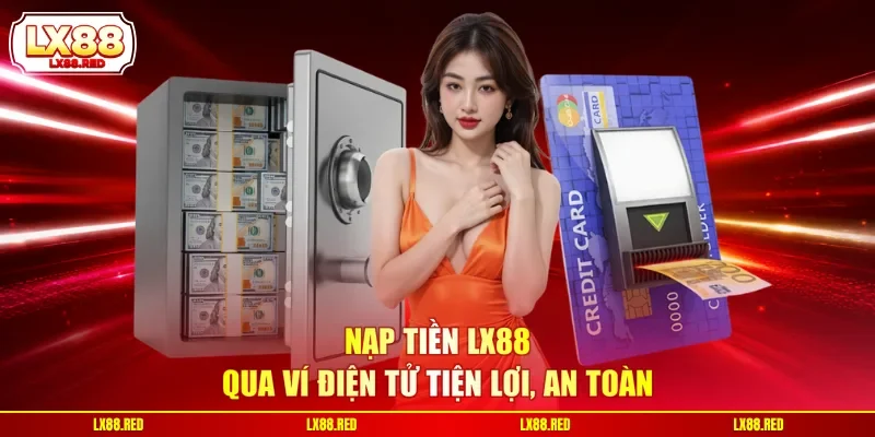 Nạp tiền LX88 qua ví điện tử tiện lợi, an toàn