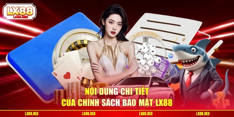 Nội dung chi tiết của chính sách bảo mật LX88