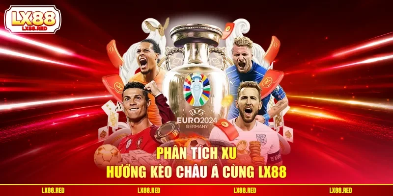 Phân tích xu hướng kèo châu Á cùng LX88