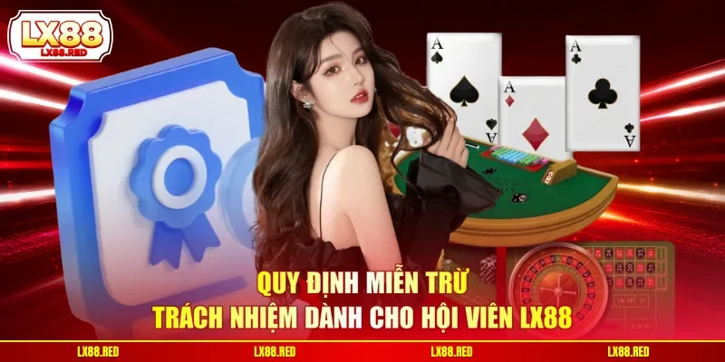 Quy định miễn trừ trách nhiệm dành cho hội viên LX88
