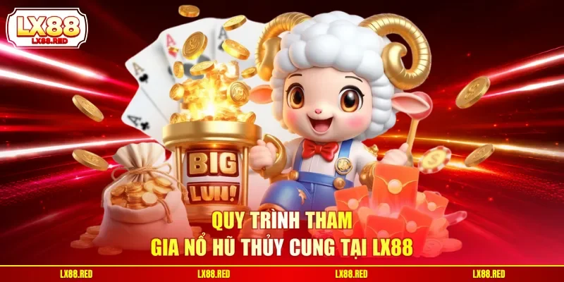 Quy trình tham gia nổ hũ Thủy Cung tại LX88 