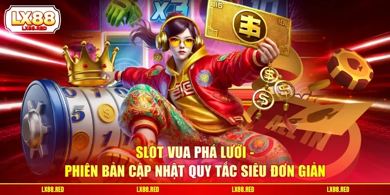 Slot Vua Phá Lưới - Phiên Bản Cập Nhật Quy Tắc Siêu Đơn Giản