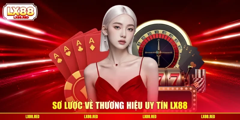 Sơ lược về thương hiệu uy tín LX88