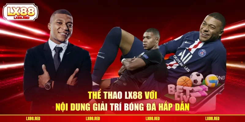 Thể thao LX88 với nội dung giải trí bóng đá hấp dẫn