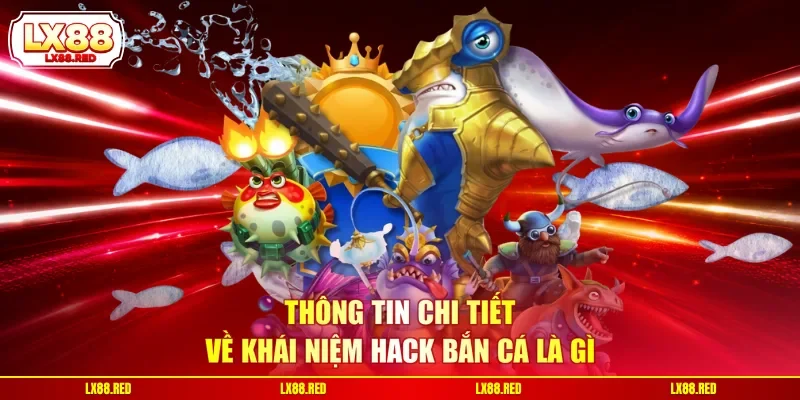 Thông tin chi tiết về khái niệm hack bắn cá là gì